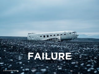 FAILURE
@alissadesigns
 
