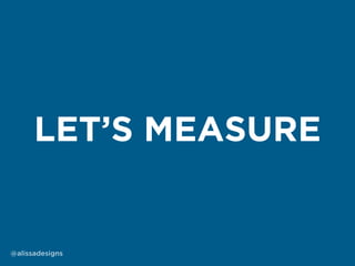 LET’S MEASURE
@alissadesigns
 