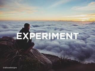 EXPERIMENT
@alissadesigns
 