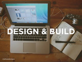 DESIGN & BUILD
@alissadesigns
 