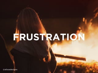 FRUSTRATION
@alissadesigns
 