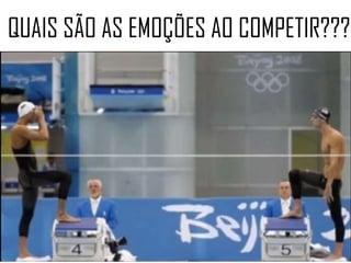 QUAIS SÃO AS EMOÇÕES AO COMPETIR???
 