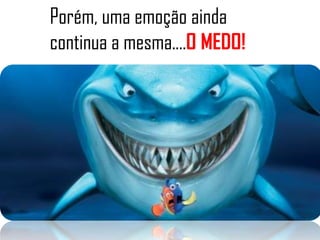 Porém, uma emoção ainda
continua a mesma....O MEDO!
 