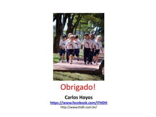 Obrigado!
Carlos Hoyos
https://www.facebook.com/ITHDH
http://www.thdh.com.br/
 