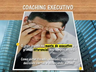 COACHING EXECUTIVO




O jogo jogado na mente do executivo é o
 grande diferencial dos tempos atuais.

Como estar focado, alinhado, tomando as
 decisões certas e alcançando metas?
 