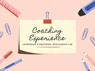 Coaching
Experience
LEADERSHIP & EMOTIONAL INTELLIGENCE LAB
 