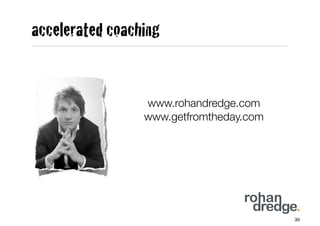 accelerated coaching


                 www.rohandredge.com
                 www.getfromtheday.com




                                         30
 