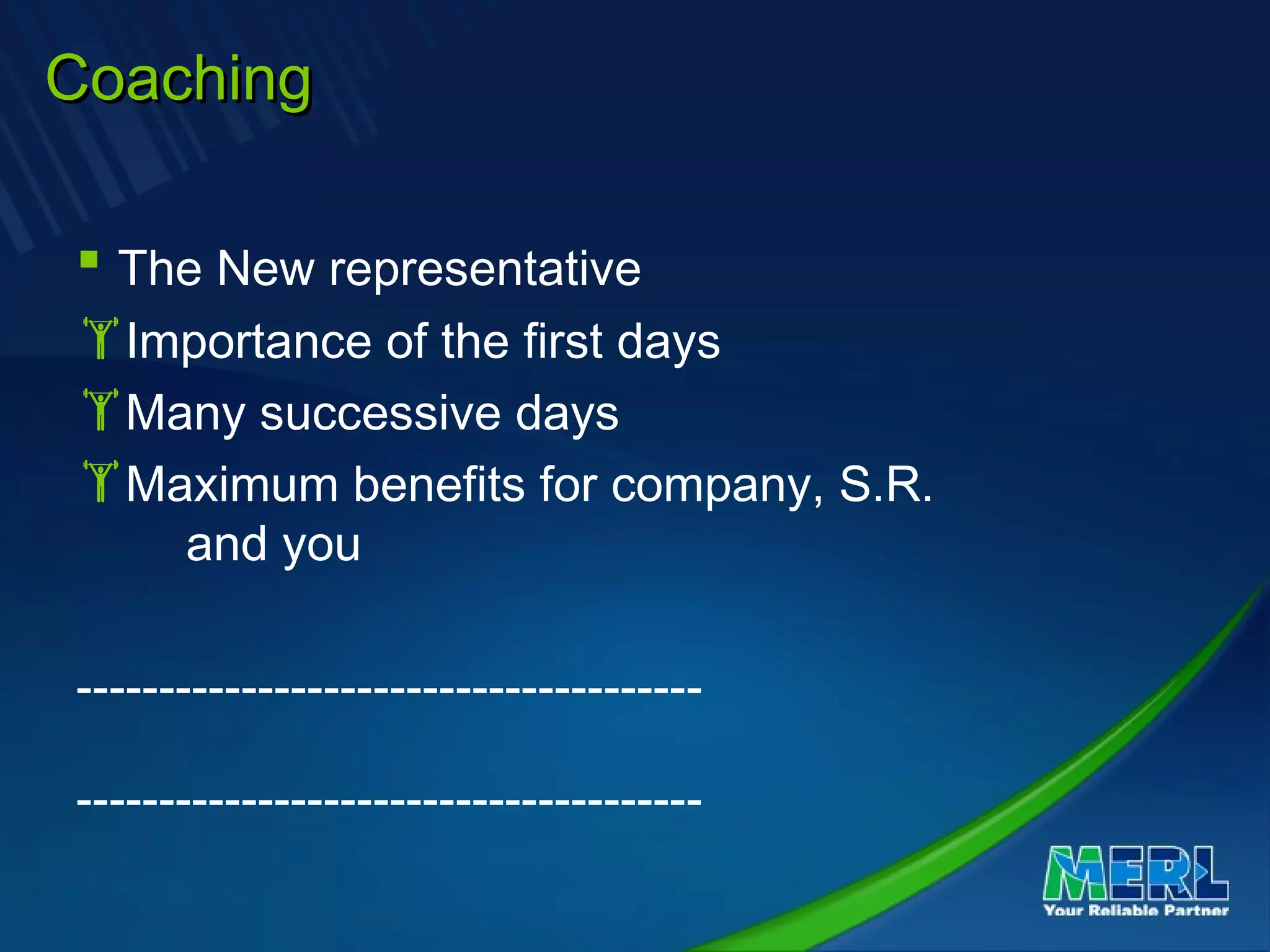 CoachingCoaching
 The New representative
Importance of the first days
Many successive days
Maximum benefits for company, S.R.
and you
--------------------------------------
--------------------------------------
 