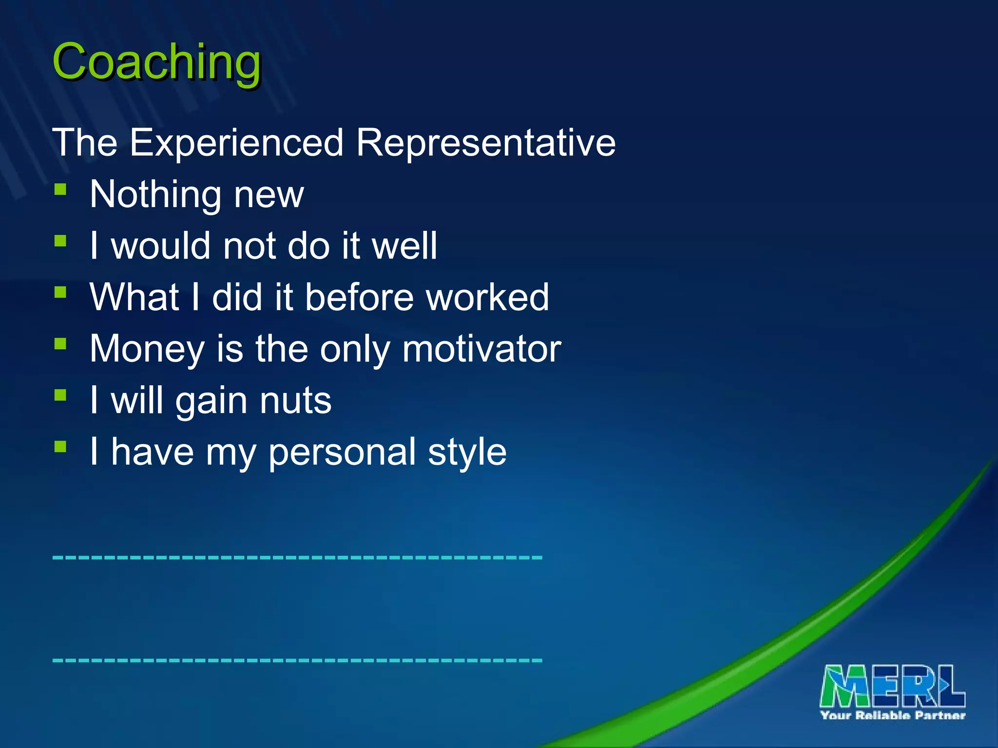 CoachingCoaching
The Experienced Representative
 Nothing new
 I would not do it well
 What I did it before worked
 Money is the only motivator
 I will gain nuts
 I have my personal style
--------------------------------------
--------------------------------------
 