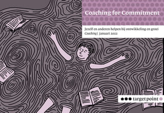 Tekst
Mastering the Mystery
v
Jezelf en anderen helpen bij ontwikkeling en groei
Coaching | januari 2022
Coaching for Commitment
 