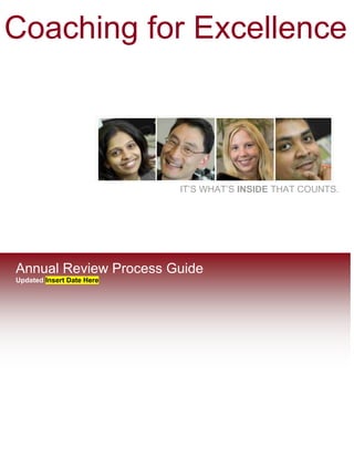 Coaching for Excellence
IT’S WHAT’S INSIDE THAT COUNTS.
Annual Review Process Guide
Updated Insert Date Here
 