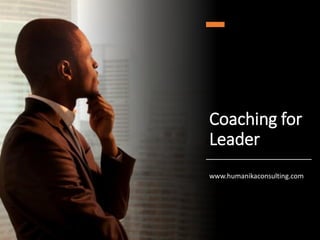 Coaching for
Leader
www.humanikaconsulting.com
 