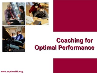 1www.exploreHR.org
Coaching forCoaching for
Optimal PerformanceOptimal Performance
 