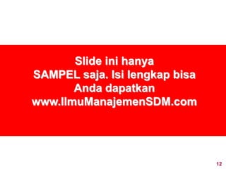 12www.rajapresentasi.com
Slide ini hanya
SAMPEL saja. Isi lengkap bisa
Anda dapatkan
www.IlmuManajemenSDM.com
 