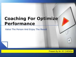 Coaching For Optimize Performance Value The Person And Enjoy The Result Present By Mr. KY CHENDA  