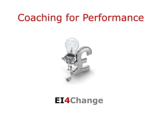 Coaching for Performance
Ei4Change
 