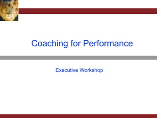 Coaching for Performance

     Executive Workshop
 
