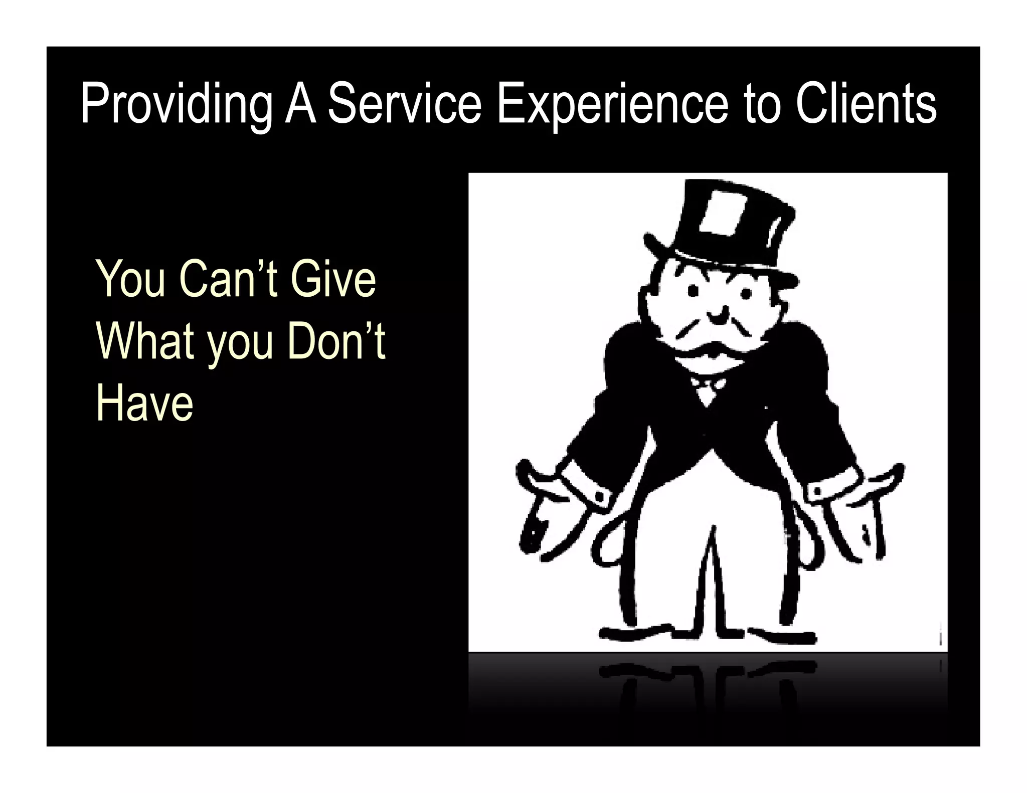 Providing A Service Experience to Clients


You Can’t Give
What you Don’t
Have
 