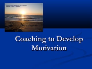 Coaching to DevelopCoaching to Develop
MotivationMotivation
 