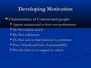 Developing MotivationDeveloping Motivation
 Characteristics of Unmotivated people:Characteristics of Unmotivated people:
...