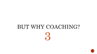 3Notes: Why Coaching?, Is their any other technique that one can use? First of all, it
seems to be a very formal process “...