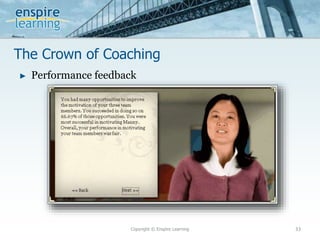 The Crown of Coaching
Copyright © Enspire Learning 33
► Performance feedback
 