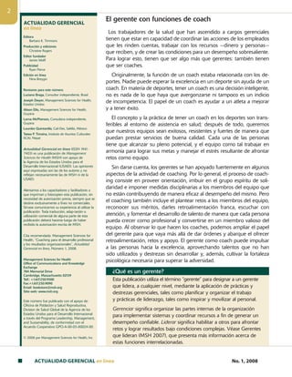 ACTUALIDAD GERENCIAL en linea No. 1, 2008

Editora
Barbara K. Timmons
Producción y ediciones
Christine Rogers
Editor fundador
James Wolff
Publicidad
Ryan Pierce
Edición en línea
Nina Breygin
Revisores para este número
Luciano Braga, Consultor independiente, Brasil
Joseph Dwyer, Management Sciences for Health,
Estados Unidos
Alison Ellis, Management Sciences for Health,
Guyana
Lorna McPherson, Consultora independiente,
Guyana
Lourdes Quintanilla, Cali-Des, Saltillo, México
Tatwa P. Timsina, Instituto de Asuntos Culturales
(ICA), Nepal
Actualidad Gerencial en línea (ISSN 1941-
7403) es una publicación de Management
Sciences for Health (MSH) con apoyo de
la Agencia de los Estados Unidos para el
Desarrollo Internacional (USAID). Las opiniones
aquí expresadas son las de los autores y no
reflejan necesariamente las de MSH ni de la
USAID.
Alentamos a los capacitadores y facilitadores a
que impriman y fotocopien esta publicación, sin
necesidad de autorización previa, siempre que se
destine exclusivamente a fines no comer­ciales.
Sírvase comunicarnos su experiencia al utilizar la
publicación. Toda traducción, adap­-ta­ción o
utilización comercial de alguna parte de esta
publicación deberá hacerse luego de haber
recibido la autorización escrita de MSH.
Cita recomendada: Management Sciences for
Health, “Coaching para el desarrollo profesional
y los resultados organizacionales”, Actualidad
Gerencial en línea, Número 1, 2008.
Management Sciences for Health
Office of Communications and Knowledge
Exchange
784 Memorial Drive
Cambridge, Massachusetts 02139
Telf.: +1.617.250.9500
Fax:+1.617.250.9090
Email: bookstore@msh.org
Sitio web: www.msh.org
Este número fue publicado con el apoyo de:
Oficina de Poblacíon y Salud Reproductiva,
Divisíon de Salud Global de la Agencia de los
Estados Unidos para el Desarrollo Internacional
a través del Programa Leadership, Management,
and Sustainability, de conformidad con el
Acuerdo Cooperativo GPO-A-00-05-00024-00.
© 2008 por Management Sciences for Health, Inc.
El gerente con funciones de coach
Los trabajadores de la salud que han ascendido a cargos gerenciales
tienen que estar en capacidad de coordinar las acciones de los empleados
que les rinden cuentas, trabajar con los recursos —dinero y personas—
que reciben, y de crear las condiciones para un desempeño sobresaliente.
Para lograr esto, tienen que ser algo más que gerentes: también tienen
que ser coaches.
Originalmente, la función de un coach estaba relacionada con los de-
portes. Nadie puede esperar la excelencia en un deporte sin ayuda de un
coach. En materia de deportes, tener un coach es una decisión inteligente,
no es nada de lo que haya que avergonzarse ni tampoco es un indicio
de incompetencia. El papel de un coach es ayudar a un atleta a mejorar
y a tener éxito.
El concepto y la práctica de tener un coach en los deportes son trans-
feribles al entorno de asistencia en salud; después de todo, queremos
que nuestros equipos sean exitosos, resistentes y fuertes de manera que
puedan prestar servicios de buena calidad. Cada una de las personas
tiene que alcanzar su pleno potencial, y el equipo como tal trabajar en
armonía para lograr sus metas y manejar el estrés resultante de afrontar
retos como equipo.
Sin darse cuenta, los gerentes se han apoyado fuertemente en algunos
aspectos de la actividad de coaching. Por lo general, el proceso de coach-
ing consiste en proveer orientación, imbuir en el grupo espíritu de soli-
daridad e imponer medidas disciplinarias a los miembros del equipo que
no están contribuyendo de manera eficaz al desempeño del mismo. Pero
el coaching también incluye el plantear retos a los miembros del equipo,
reconocer sus méritos, darles retroalimentación franca, escuchar con
atención, y fomentar el desarrollo de talento de manera que cada persona
pueda crecer como profesional y convertirse en un miembro valioso del
equipo. Al observar lo que hacen los coaches, podemos ampliar el papel
del gerente para que vaya más allá de dar órdenes y abarque el ofrecer
retroalimentación, retos y apoyo. El gerente como coach puede impulsar
a las personas hacia la excelencia, aprovechando talentos que no han
sido utilizados y destrezas sin desarrollar y, además, cultivar la fortaleza
psicológica necesaria para superar la adversidad.
¿Qué es un gerente?
Esta publicación utiliza el término “gerente” para designar a un gerente
que lidera, a cualquier nivel, mediante la aplicación de prácticas y
destrezas gerenciales, tales como planificar y organizar el trabajo
y prácticas de liderazgo, tales como inspirar y movilizar al personal.
Gerenciar significa organizar las partes internas de la organización
para implementar sistemas y coordinar recursos a fin de generar un
desempeño confiable. Liderar significa habilitar a otros para afrontar
retos y lograr resultados bajo condiciones complejas. Véase Gerentes
que lideran (MSH 2007), que presenta más información acerca de
estas funciones interrelacionadas.
en linea
ACTUALIDAD GERENCIAL
 