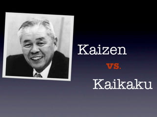 Kaizen
   vs.
 Kaikaku
 