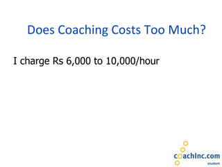 Does Coaching Costs Too Much? I charge Rs 6,000 to 10,000/hour  