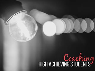 high achieving students
Coaching
 