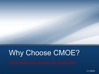 © CMOE
Why Choose CMOE?
www.cmoe.com/reasons_for_cmoe.htm
 
