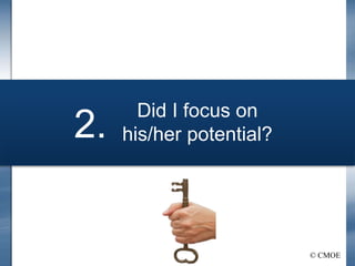 © CMOE
Did I focus on
his/her potential?
2.
 