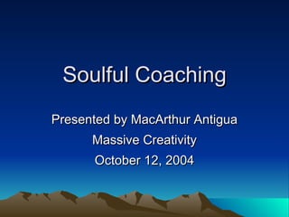 Soulful Coaching Presented by MacArthur Antigua Massive Creativity October 12, 2004 