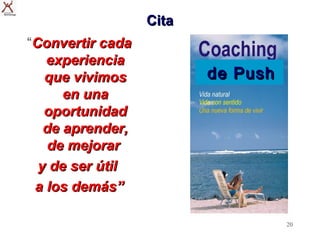 Cita
“Convertir cada
   experiencia
   que vivimos           de Push
      en una
   oportunidad
   de aprender,
    de mejorar
  y de ser útil
 a los demás”

                                   20
 