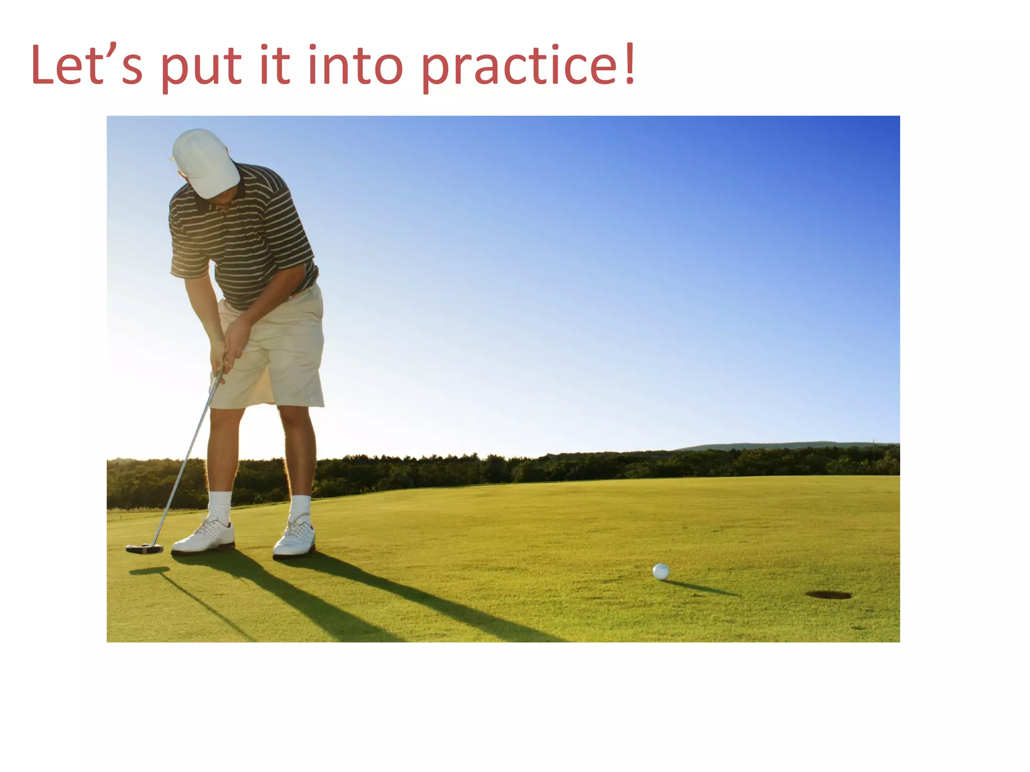 Let’s put it into practice!
 