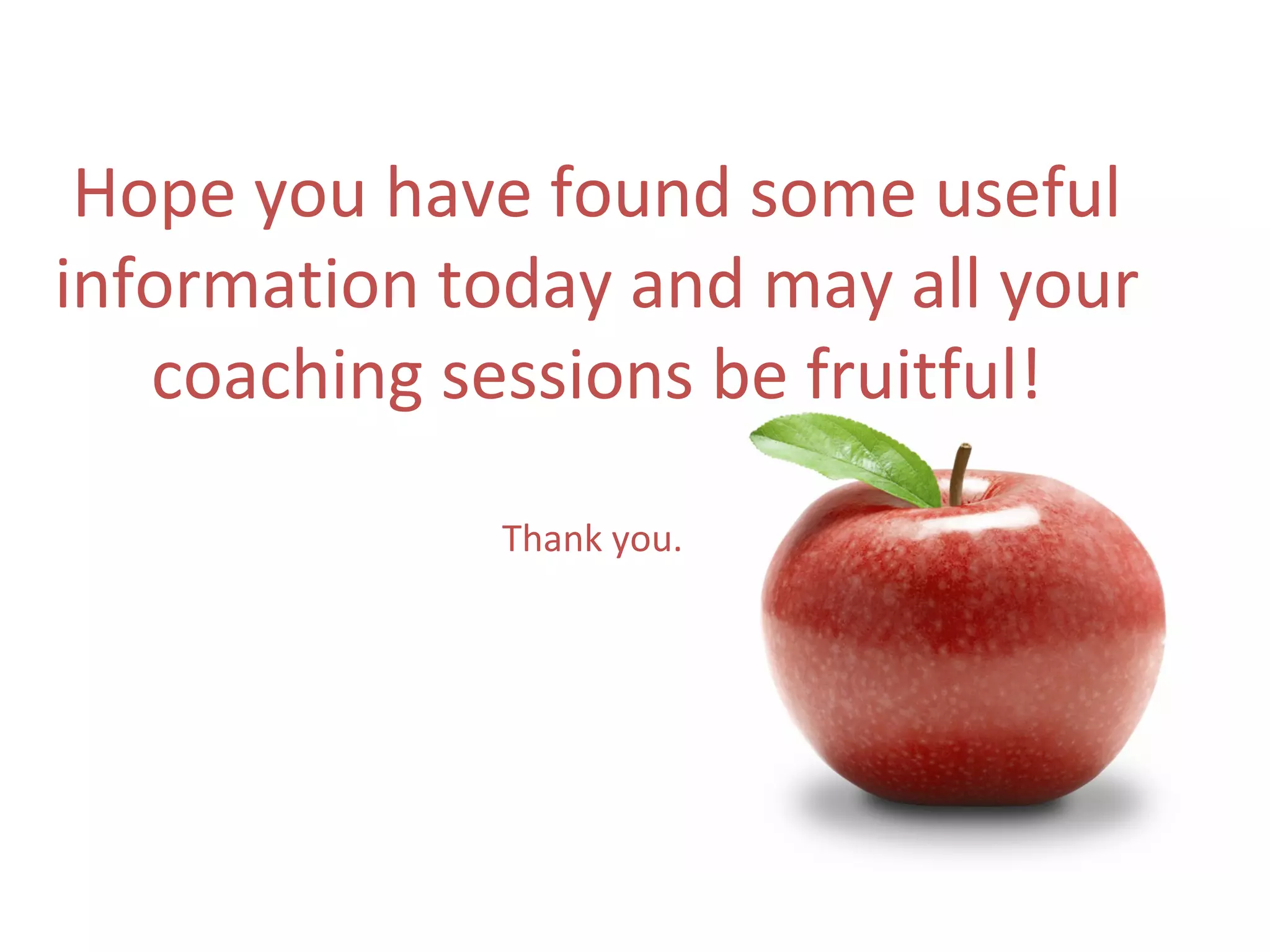 Hope you have found some useful
information today and may all your
   coaching sessions be fruitful!

              Thank you.
 