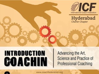 INTRODUCTIONINTRODUCTION
TOTO
Advancing the Art,Advancing the Art,
Science and Practice ofScience and Practice of
Professional CoachingProfessional Coaching
www.coachfederation.org
COACHINCOACHIN
 
