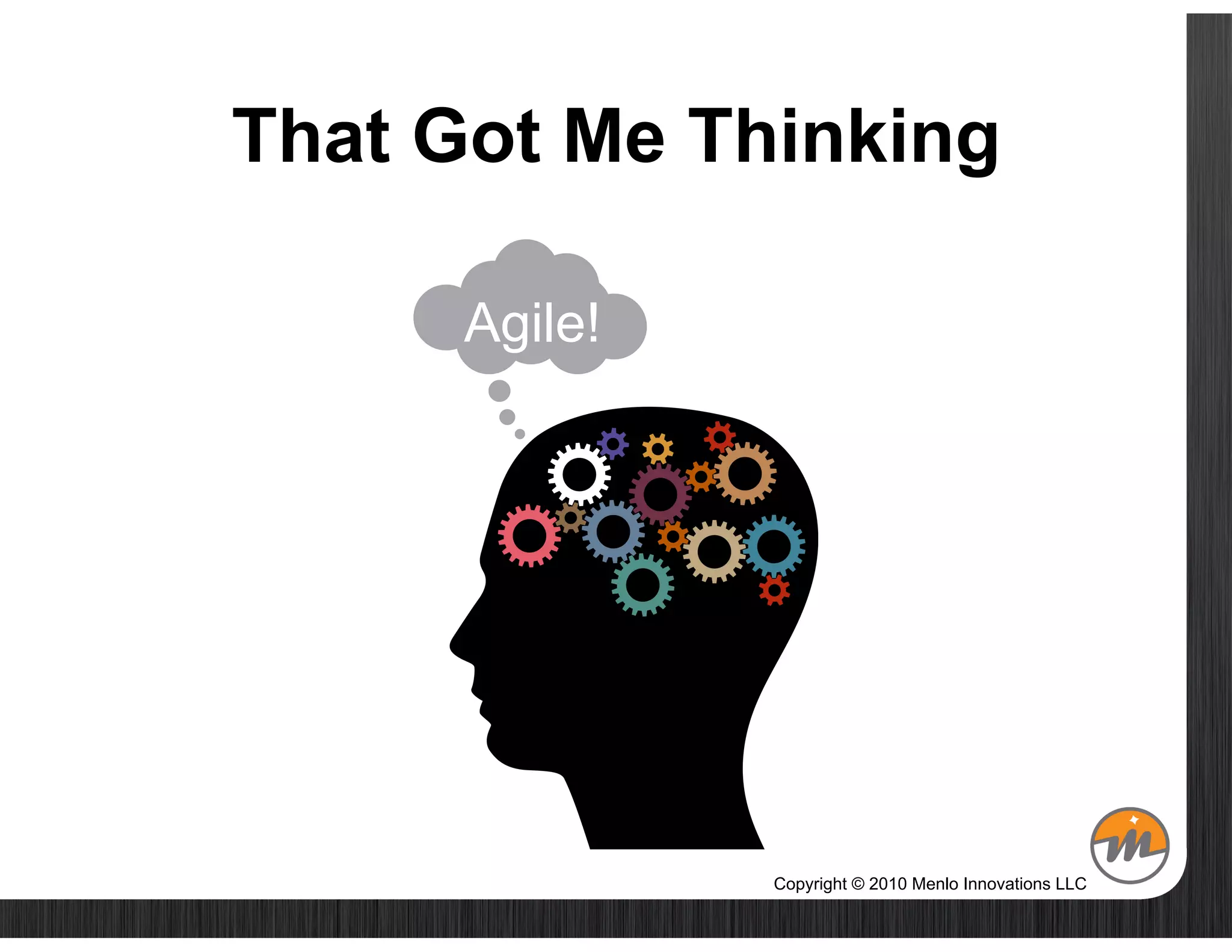 That Got Me Thinking

      Agile!




               Copyright © 2010 Menlo Innovations LLC
 