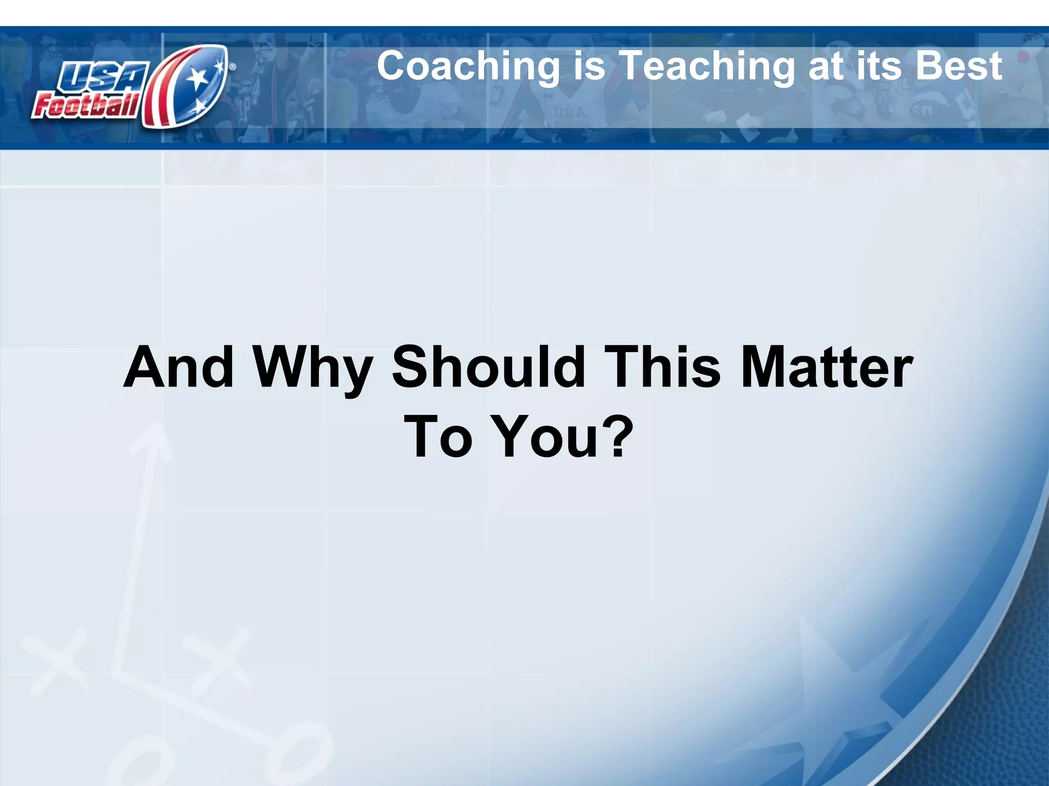 Coaching is Teaching at its Best
And Why Should This Matter
To You?
 