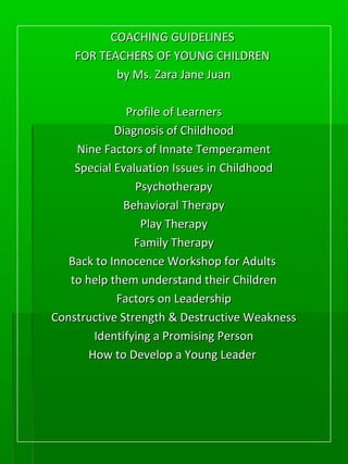 COACHING GUIDELINESCOACHING GUIDELINES
FOR TEACHERS OF YOUNG CHILDRENFOR TEACHERS OF YOUNG CHILDREN
by Ms. Zara Jane Juanb...