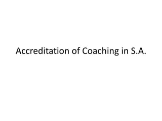 Accreditation of Coaching in S.A.
 