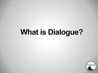What is Dialogue?
 