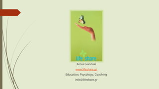 Xenia Giannaki
www.lifeshare.gr
Education, Psycology, Coaching
info@lifeshare.gr
 