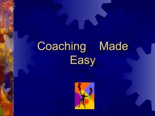 Coaching Made
     Easy
 