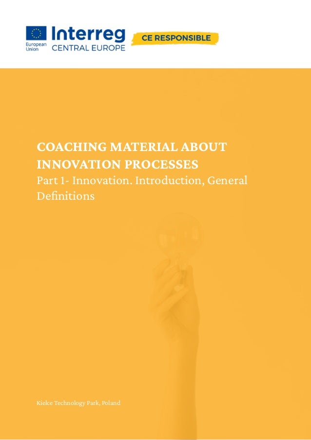 COACHING MATERIAL ABOUT
INNOVATION PROCESSES
Part 1- Innovation. Introduction, General
Definitions
Kielce Technology Park, Poland
 