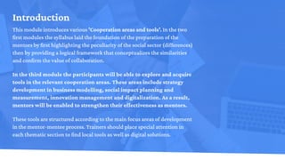 Introduction
This module introduces various ’Cooperation areas and tools’. In the two
first modules the syllabus laid the ...
