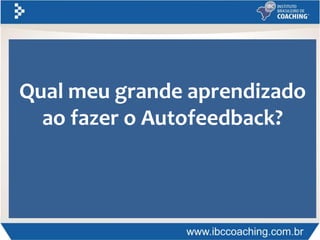Qual meu grande aprendizado
ao fazer o Autofeedback?
 