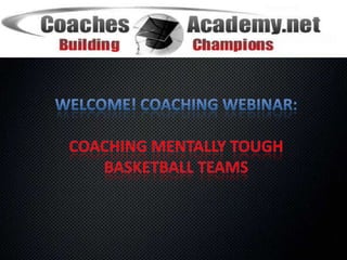 Welcome! Coaching Webinar:Coaching Mentally Tough Basketball Teams
