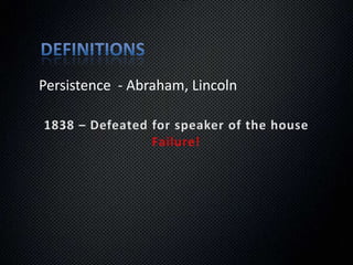 DefinitionsPersistence  - Abraham, Lincoln1833 – Failed in businessFailure!