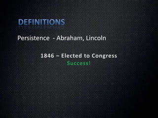 DefinitionsPersistence  - Abraham, Lincoln1834 – Sweetheart DiesExcuse for failure!